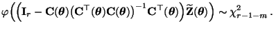 $\displaystyle \varphi\Bigl(\Bigl({\mathbf{I}}_r-{\mathbf{C}}({\boldsymbol{\thet...
...)\Bigr)\widetilde{\mathbf{Z}}({\boldsymbol{\theta}})\Bigr)\sim\chi^2_{r-1-m}\,.$