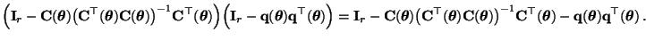 $\displaystyle \Bigl({\mathbf{I}}_r-{\mathbf{C}}({\boldsymbol{\theta}})\bigl({\m...
...-{\mathbf{q}}({\boldsymbol{\theta}}){\mathbf{q}}^\top({\boldsymbol{\theta}})\,.$