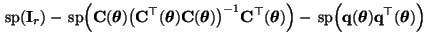 $\displaystyle {\,{\rm sp}}({\mathbf{I}}_r)-{\,{\rm sp}}\Bigl({\mathbf{C}}({\bol...
...mathbf{q}}({\boldsymbol{\theta}}){\mathbf{q}}^\top({\boldsymbol{\theta}})\Bigr)$