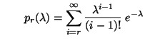 $\displaystyle \qquad p_r(\lambda)=\sum\limits_{i=r}^\infty\frac{\lambda^{i-1}}{(i-1)!}\;e^{-\lambda}$