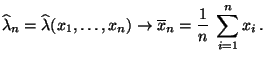 $\displaystyle \widehat\lambda_n=\widehat\lambda(x_1,\ldots,x_n)\to\overline
x_n=\frac{1}{n}\;\sum\limits_{i=1}^n x_i\,.
$