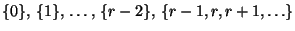 $ \{0\},\,\{1\},\,\ldots,\,\{r-2\},\,\{r-1,r,r+1,\ldots\}$