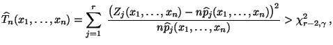 $\displaystyle \widehat T_n(x_1,\ldots,x_n)=\sum\limits
_{j=1}^r\;\frac{\bigl(Z...
...\ldots,x_n)\bigr)^2}{n \widehat p_j(x_1,\ldots,x_n)}
>\chi^2_{r-2,\gamma}\,,
$