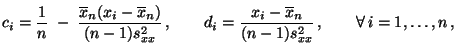 $\displaystyle c_i=\frac{1}{n}\;-\;\frac{\overline x_n(x_i-\overline
x_n)}{(n-1...
...d_i=\frac{x_i-\overline
x_n}{(n-1)s^2_{xx}}\,,\qquad\forall\,i=1,\ldots,n\,,
$