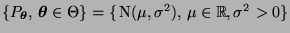 % latex2html id marker 47179
$ \{P_{\boldsymbol{\theta}},\,{\boldsymbol{\theta}}\in\Theta\}=\{\,{\rm N}(\mu,\sigma^2),\,\mu\in\mathbb{R},\sigma^2>0\}$
