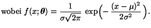 $\displaystyle \mbox{wobei $\displaystyle f(x;{\boldsymbol{\theta}})=\frac{1}{\sigma\sqrt{2\pi}}\; \exp\Bigl(-\,\frac{(x-\mu)^2}{2\sigma^2}\,\Bigr)$.}$