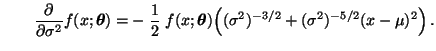 $\displaystyle \qquad
\frac{\partial}{\partial\sigma^2}
f(x;{\boldsymbol{\thet...
...symbol{\theta}})\Bigl((\sigma^2)^{-3/2}+
(\sigma^2)^{-5/2}(x-\mu)^2\Bigr)\,.
$