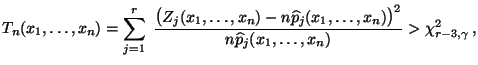 $\displaystyle T_n(x_1,\ldots,x_n)=\sum\limits
_{j=1}^r\;\frac{\bigl(Z_j(x_1,\l...
...\ldots,x_n)\bigr)^2}{n \widehat p_j(x_1,\ldots,x_n)}
>\chi^2_{r-3,\gamma}\,,
$