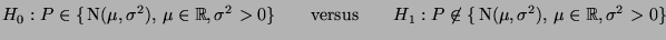$\displaystyle H_0: P\in\{\,{\rm N}(\mu,\sigma^2),\,\mu\in\mathbb{R},\sigma^2>0\...
...qquad
H_1: P\not\in\{\,{\rm N}(\mu,\sigma^2),\,\mu\in\mathbb{R},\sigma^2>0\}
$
