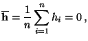 $\displaystyle \overline {\mathbf{h}}=\frac{1}{n}\sum\limits_{i=1}^n h_i=0\,,
$