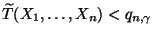 $ \widetilde T(X_1,\ldots,X_n)<q_{n,\gamma}$