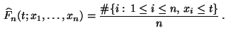 $\displaystyle \,\widehat F_n(t;x_1,\ldots,x_n)=\frac{\char93 \{i:\,1\le i\le n,\,
x_i\le t\}}{n}\,.
$