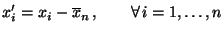 $\displaystyle x_i^\prime=x_i-\overline x_n\,,\qquad\forall\, i=1,\ldots,n
$