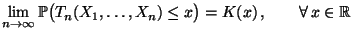 $\displaystyle \lim\limits_{n\to\infty}\mathbb{P}\bigl(T_n(X_1,\ldots,X_n) \le x\bigr)=
K(x)\,,\qquad\forall\, x\in\mathbb{R}$