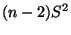 $\displaystyle (n-2)S^2$