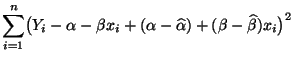 $\displaystyle \sum\limits_{i=1}^n \bigl(Y_i-\alpha-\beta
x_i+(\alpha-\widehat\alpha)+(\beta-\widehat\beta)
x_i\bigr)^2$