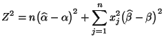 $\displaystyle Z^2=n\bigl(\widehat\alpha-\alpha\bigr)^2+\sum\limits_{j=1}^n
x_j^2\bigl(\widehat\beta-\beta\bigr)^2
$