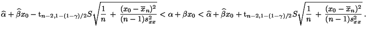 $\displaystyle \widehat\alpha+\widehat\beta x_0-{\rm t}_{n-2,1-(1-\gamma)/2}S\sq...
...gamma)/2}S\sqrt{\frac{1}{n}\,+\,\frac{(x_0-\overline x_n)^2}{(n-1)s^2_{xx}}}\,.$