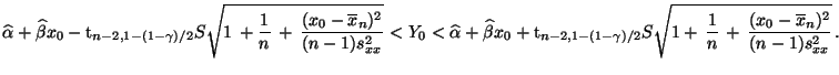 $\displaystyle \widehat\alpha+\widehat\beta x_0-{\rm t}_{n-2,1-(1-\gamma)/2}S\sq...
...a)/2}S\sqrt{1+\,\frac{1}{n}\,+\,\frac{(x_0-\overline x_n)^2}{(n-1)s^2_{xx}}}\,.$