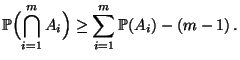 $\displaystyle \mathbb{P}\Bigl(\bigcap\limits_{i=1}^m A_i\Bigr)\ge\sum\limits_{i=1}^m \mathbb{P}(A_i)-(m-1)\,.$