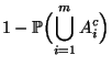 $\displaystyle 1-\mathbb{P}\Bigl(\bigcup\limits_{i=1}^m A_i^c\Bigr)$