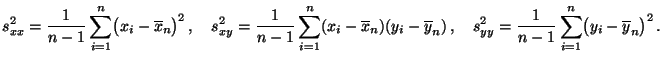 $\displaystyle s^2_{xx}=\frac{1}{n-1}\sum\limits_{i=1}^n\bigl(x_i-\overline
x_n...
...
s^2_{yy}=\frac{1}{n-1}\sum\limits_{i=1}^n\bigl(y_i-\overline
y_n\bigr)^2\,.
$