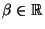 $ \beta\in\mathbb{R}$