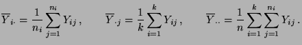 $\displaystyle \overline Y_{i\cdot}=\frac{1}{n_i}\sum\limits_{j=1}^{n_i}Y_{ij}\,...
...Y_{\cdot\cdot}=\frac{1}{n}\sum\limits_{i=1}^{k}\sum\limits_{j=1}^{n_i}Y_{ij}\,.$