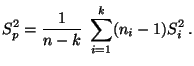 $\displaystyle S_p^2=\frac{1}{n-k}\;\sum\limits_{i=1}^k (n_i-1)S_i^2\,.
$