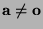 $ {\mathbf{a}}\not={\bf o}$