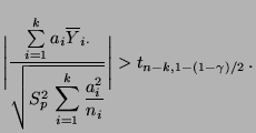 $\displaystyle \Biggl\vert\frac{\sum\limits_{i=1}^k a_i\overline Y_{i\cdot}}{\sq...
...yle\sum\limits_{i=1}^k\frac{a_i^2}{n_i}}}\Biggr\vert> t_{n-k,1-(1-\gamma)/2}\,.$