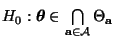 % latex2html id marker 39392
$ H_0: {\boldsymbol{\theta}}\in\bigcap\limits_{{\mathbf{a}}\in\mathcal{A}}\Theta_{\mathbf{a}}$