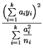 $\displaystyle \frac{\Bigl(\sum\limits_{i=1}^k
a_iy_i\Bigr)^2}{\sum\limits_{i=1}^k
\displaystyle\frac{a_i^2}{n_i}}$