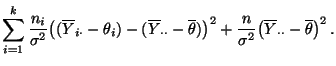 $\displaystyle \sum\limits_{i=1}^k \frac{n_i}{\sigma^2}\bigl( (\overline
Y_{i\cd...
...2 +\frac{n}{\sigma^2}
\bigl(\overline Y_{\cdot\cdot}-\overline\theta\bigr)^2\,.$