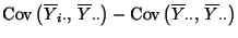 $\displaystyle {\rm Cov\,}\bigl(\overline Y_{i\cdot} ,\,\overline Y_{\cdot\cdot}...
...r)-
{\rm Cov\,}\bigl(
\overline Y_{\cdot\cdot},\,\overline Y_{\cdot\cdot}\bigr)$