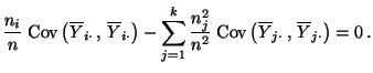 $\displaystyle \frac{n_i}{n}\;{\rm Cov\,}\bigl(\overline Y_{i\cdot}\,,\,\overlin...
...^2}\;{\rm Cov\,}\bigl(\overline
Y_{j\cdot}\,,\,\overline Y_{j\cdot}\bigr)=0 \,.$