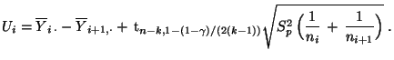 $\displaystyle U_i=\overline Y_{i\,\cdot}-\overline Y_{i+1,\cdot}+\,{\rm t}_{n-k...
...qrt{S^2_p\,\displaystyle
\Bigl(\frac{1}{n_i}\,+\,\frac{1}{n_{i+1}}\Bigr)}\;.
$