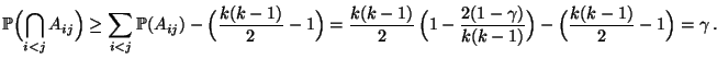 $\displaystyle \mathbb{P}\Bigl(\bigcap\limits_{i<j} A_{ij}\Bigr)\ge\sum\limits_{...
...1-\frac{2(1-\gamma)}{k(k-1)}\Bigr)
-\Bigl(\frac{k(k-1)}{2}-1\Bigr)=\gamma\,.
$