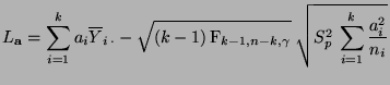$\displaystyle L_{\mathbf{a}}=\sum\limits_{i=1}^k a_i\overline Y_{i\,\cdot}-
\s...
...m F}_{k-1,n-k,\gamma}}\;
\sqrt{S^2_p\,\sum\limits_{i=1}^k \frac{a_i^2}{n_i}}
$