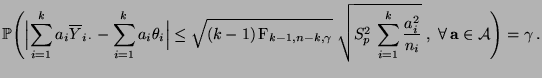 $\displaystyle \mathbb{P}\Biggl(\Bigl\vert\sum\limits_{i=1}^k a_i\overline
Y_{i...
...\frac{a_i^2}{n_i}}\;,\;\forall\,
{\mathbf{a}}\in\mathcal{A}\Biggr)=\gamma\,.
$