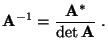 $\displaystyle {\mathbf{A}}^{-1}=\frac{{\mathbf{A}}^*}{\det{\mathbf{A}}}\;.$