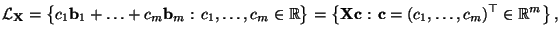 $\displaystyle \mathcal{L}_{\mathbf{X}}=\bigl\{ c_1{\mathbf{b}}_1+\ldots+c_m{\ma...
...{\mathbf{c}}:\,
{\mathbf{c}}=(c_1,\ldots,c_m)^\top\in\mathbb{R}^m \bigr\}\,,
$