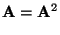 $\displaystyle {\mathbf{A}}={\mathbf{A}}^2$