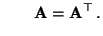 $\displaystyle \qquad{\mathbf{A}}={\mathbf{A}}^\top\,.$