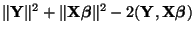 $\displaystyle \Vert{\mathbf{Y}}\Vert^2+\Vert{\mathbf{X}}{\boldsymbol{\beta}}\Vert^2-2 ({\mathbf{Y}},{\mathbf{X}}{\boldsymbol{\beta}})$