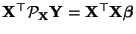 $ {\mathbf{X}}^\top\mathcal{P}_{\mathbf{X}}{\mathbf{Y}}={\mathbf{X}}^\top{\mathbf{X}}{\boldsymbol{\beta}}$