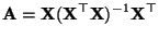 $\displaystyle {\mathbf{A}}={\mathbf{X}}({\mathbf{X}}^\top{\mathbf{X}})^{-1}{\mathbf{X}}^\top
$