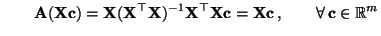 $\displaystyle \qquad {\mathbf{A}}({\mathbf{X}}
{\mathbf{c}}) ={\mathbf{X}}({\ma...
...{c}}={\mathbf{X}}
{\mathbf{c}}\,,\qquad \forall\, {\mathbf{c}}\in\mathbb{R}^m
$