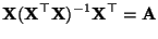 $\displaystyle {\mathbf{X}}({\mathbf{X}}^\top{\mathbf{X}})^{-1}{\mathbf{X}}^\top ={\mathbf{A}}$