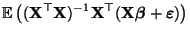 $\displaystyle {\mathbb{E}\,}\bigl(({\mathbf{X}}^\top{\mathbf{X}})^{-1}{\mathbf{X}}^\top({\mathbf{X}}{\boldsymbol{\beta}}+{\boldsymbol{\varepsilon }})\bigr)$